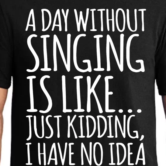 A Day Without Singing Is Like Just Kidding I Have No Idea Pajama Set