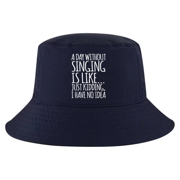 A Day Without Singing Is Like Just Kidding I Have No Idea Cool Comfort Performance Bucket Hat