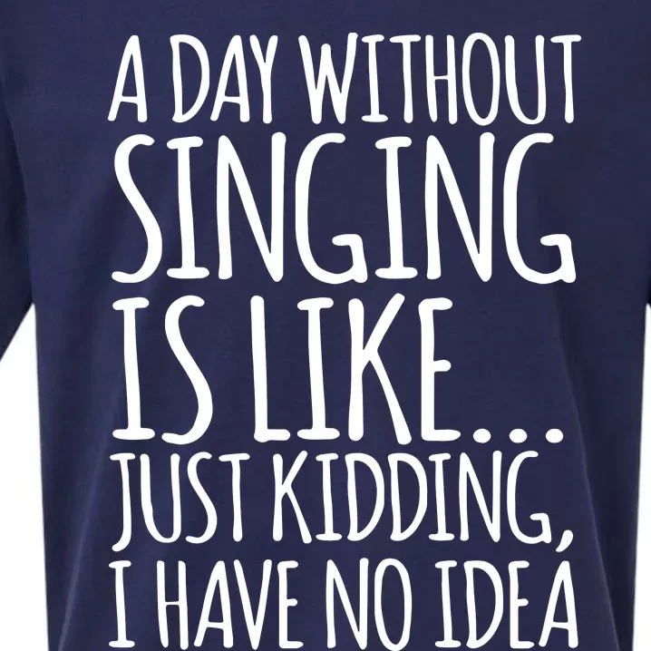 A Day Without Singing Is Like Just Kidding I Have No Idea Sueded Cloud Jersey T-Shirt