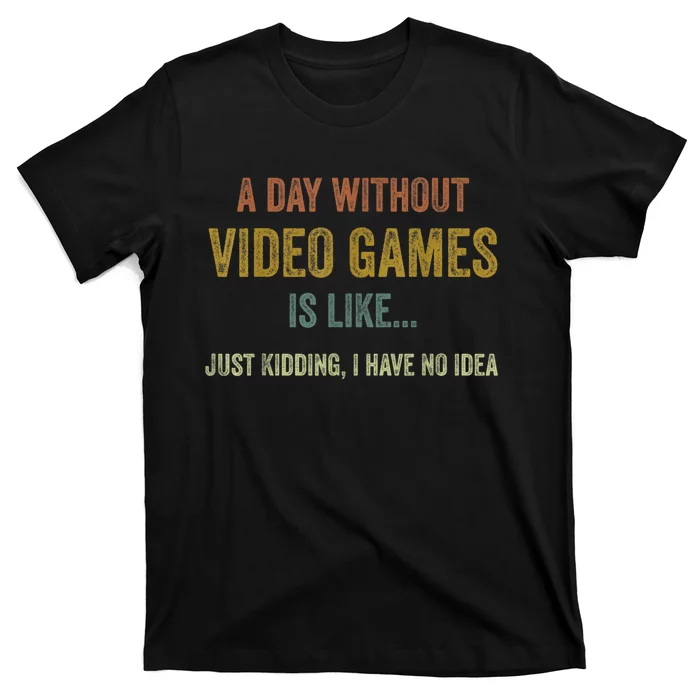 A Day Without Video Games Is Like Funny Gamer Gifts Gaming T-Shirt