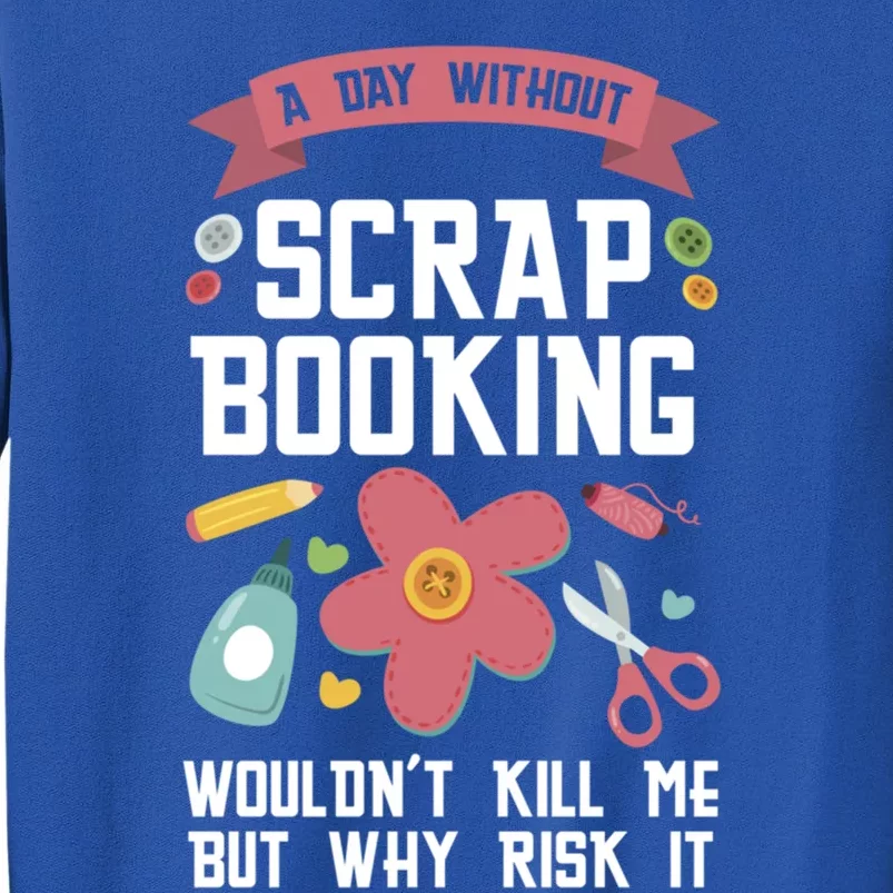 A Day Without Scrapbooking Wouldn't Scrapbooking Gift Sweatshirt