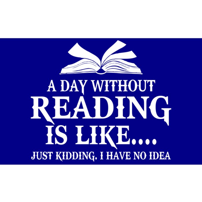 A Day Without Reading Is Like Just Ding I Have No Idea Gift Bumper Sticker