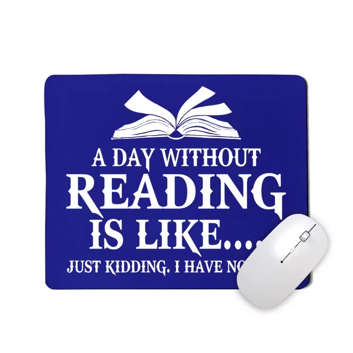 A Day Without Reading Is Like Just Ding I Have No Idea Gift Mousepad