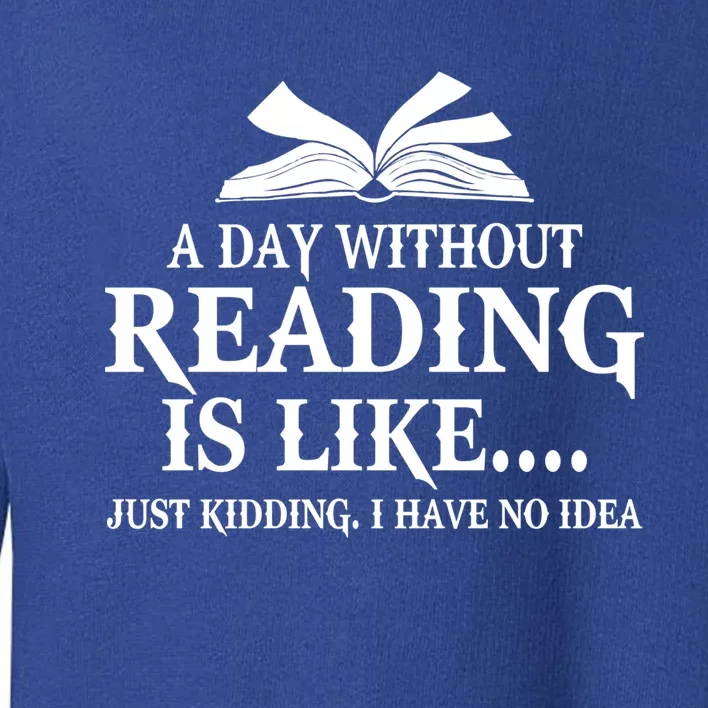 A Day Without Reading Is Like Just Ding I Have No Idea Gift Toddler Sweatshirt