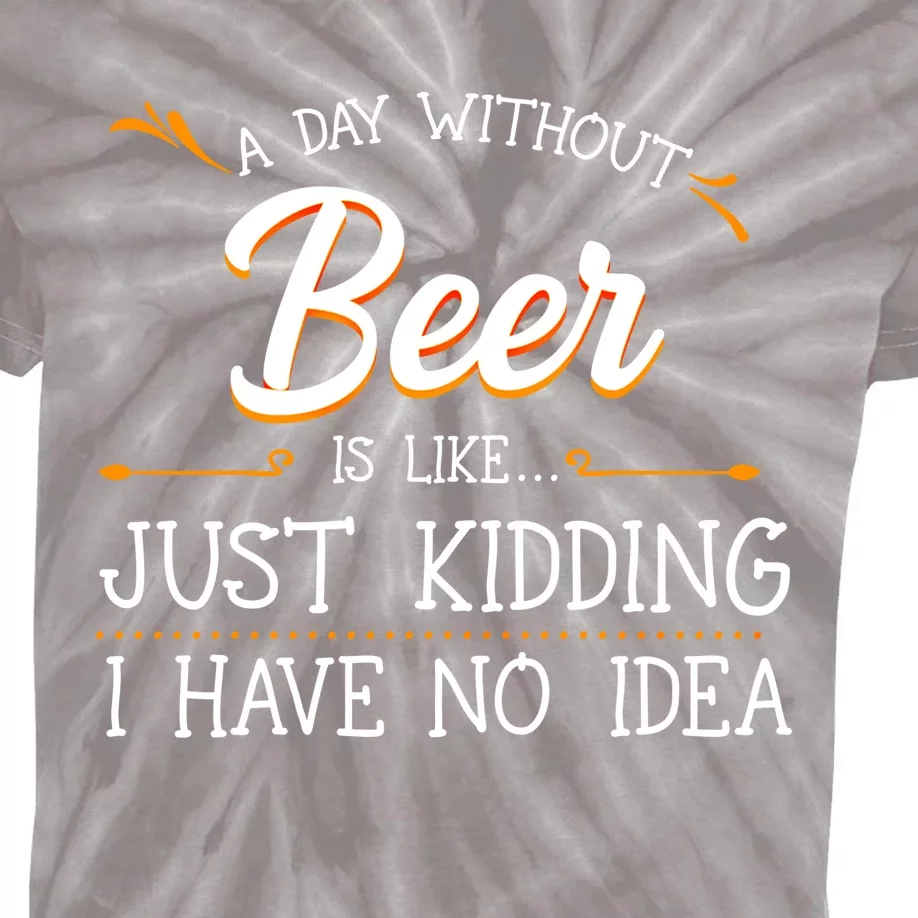 A Day Without Beer Is Like Just Ding I Have No Idea Funny Gift Kids Tie-Dye T-Shirt