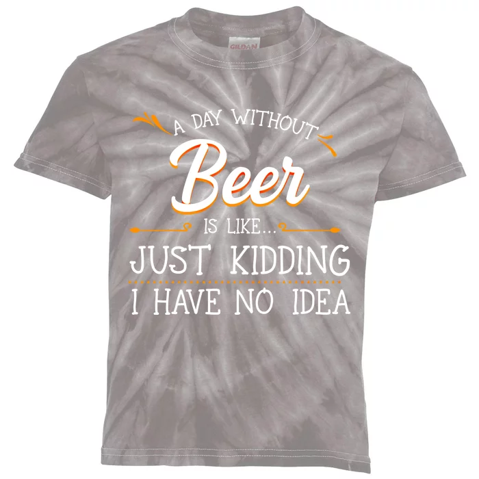 A Day Without Beer Is Like Just Ding I Have No Idea Funny Gift Kids Tie-Dye T-Shirt