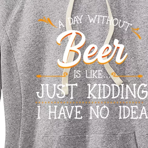 A Day Without Beer Is Like Just Ding I Have No Idea Funny Gift Women's Fleece Hoodie