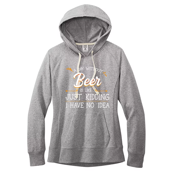 A Day Without Beer Is Like Just Ding I Have No Idea Funny Gift Women's Fleece Hoodie