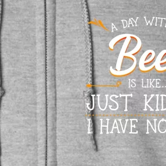 A Day Without Beer Is Like Just Ding I Have No Idea Funny Gift Full Zip Hoodie