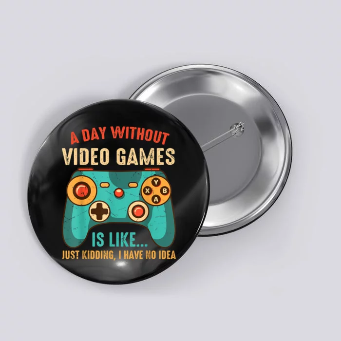 A DAY WITHOUT VIDEO GAMES IS LIKE Funny Gaming Gamer Button