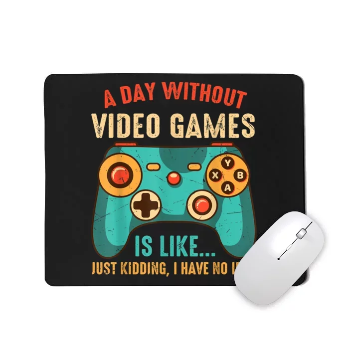 A DAY WITHOUT VIDEO GAMES IS LIKE Funny Gaming Gamer Mousepad