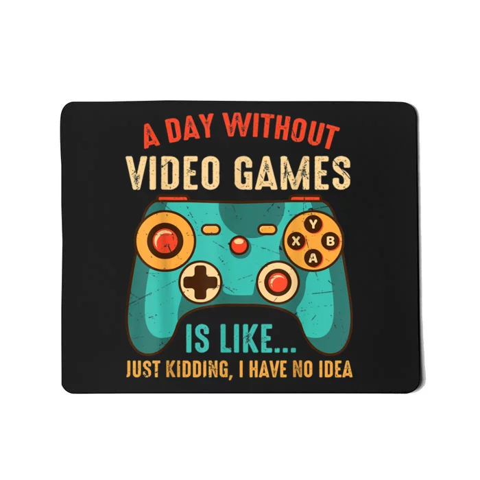 A DAY WITHOUT VIDEO GAMES IS LIKE Funny Gaming Gamer Mousepad