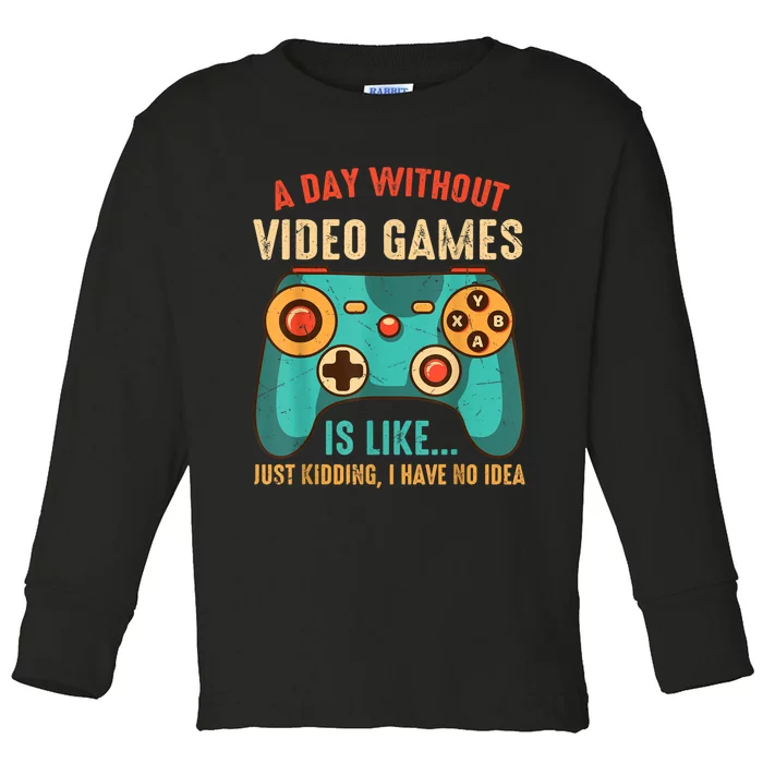 A DAY WITHOUT VIDEO GAMES IS LIKE Funny Gaming Gamer Toddler Long Sleeve Shirt