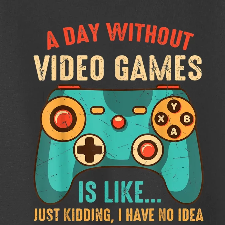 A DAY WITHOUT VIDEO GAMES IS LIKE Funny Gaming Gamer Toddler T-Shirt