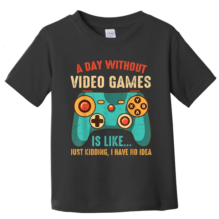 A DAY WITHOUT VIDEO GAMES IS LIKE Funny Gaming Gamer Toddler T-Shirt