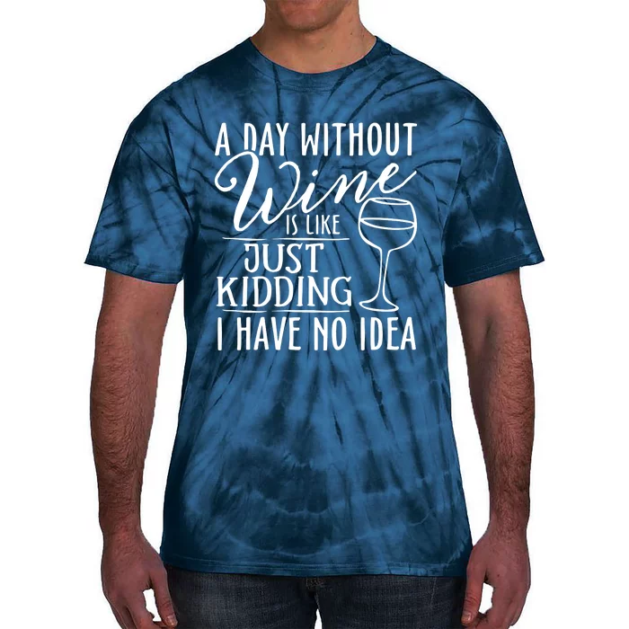 A Day Without Wine Is Like Just Kidding Wine Drinking Lover Tie-Dye T-Shirt