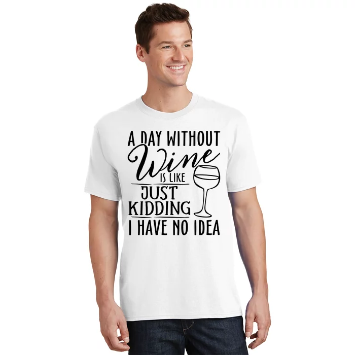 A Day Without Wine Is Like Just Kidding Wine Drinking Lover T-Shirt