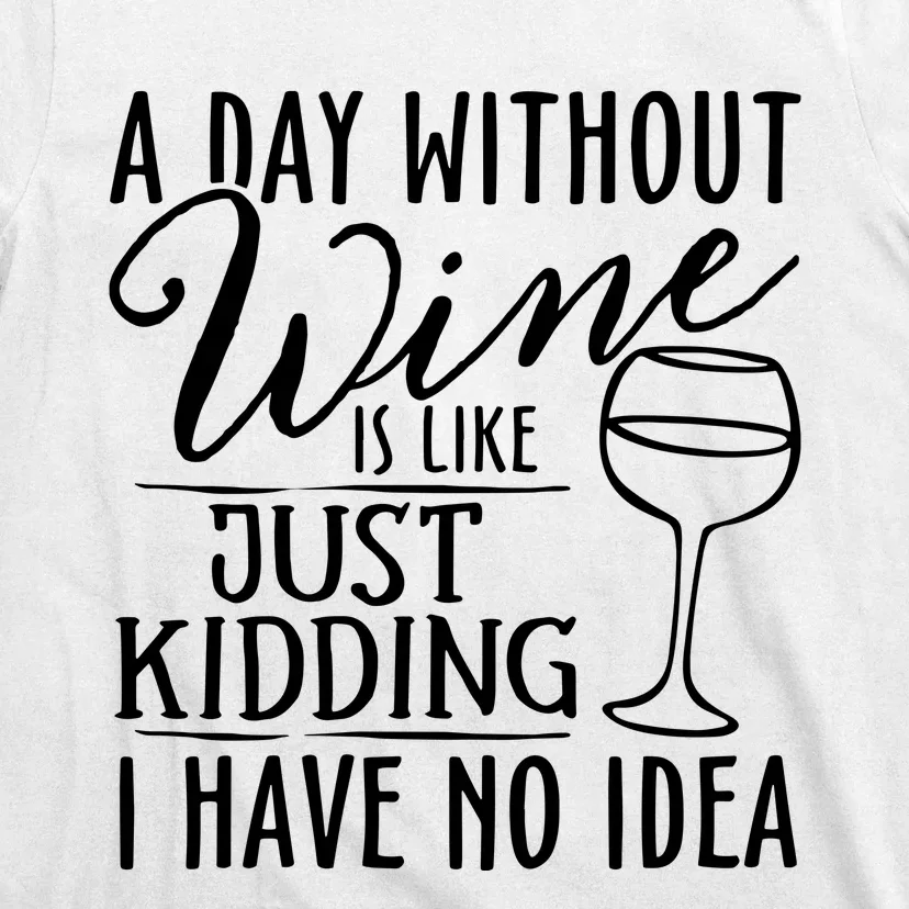 A Day Without Wine Is Like Just Kidding Wine Drinking Lover T-Shirt