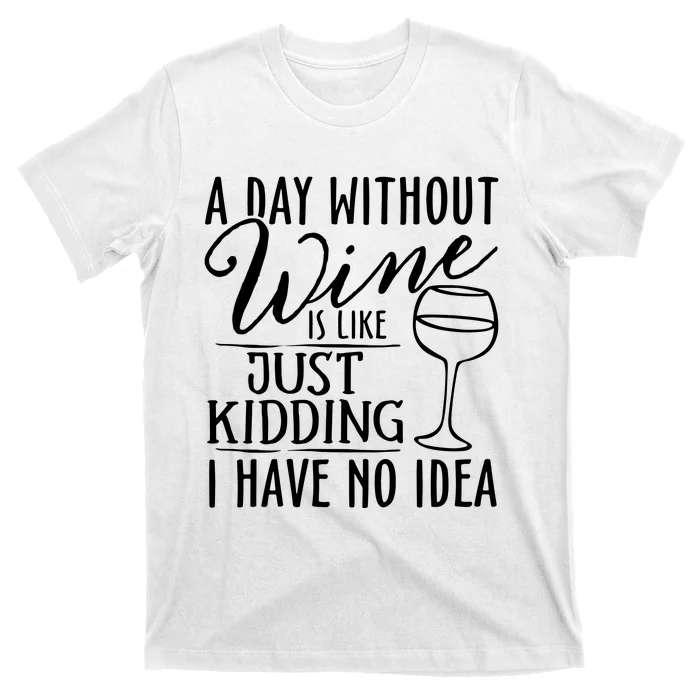 A Day Without Wine Is Like Just Kidding Wine Drinking Lover T-Shirt