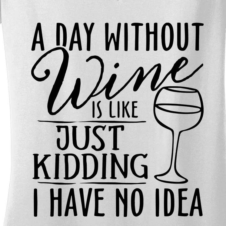 A Day Without Wine Is Like Just Kidding Wine Drinking Lover Women's V-Neck T-Shirt