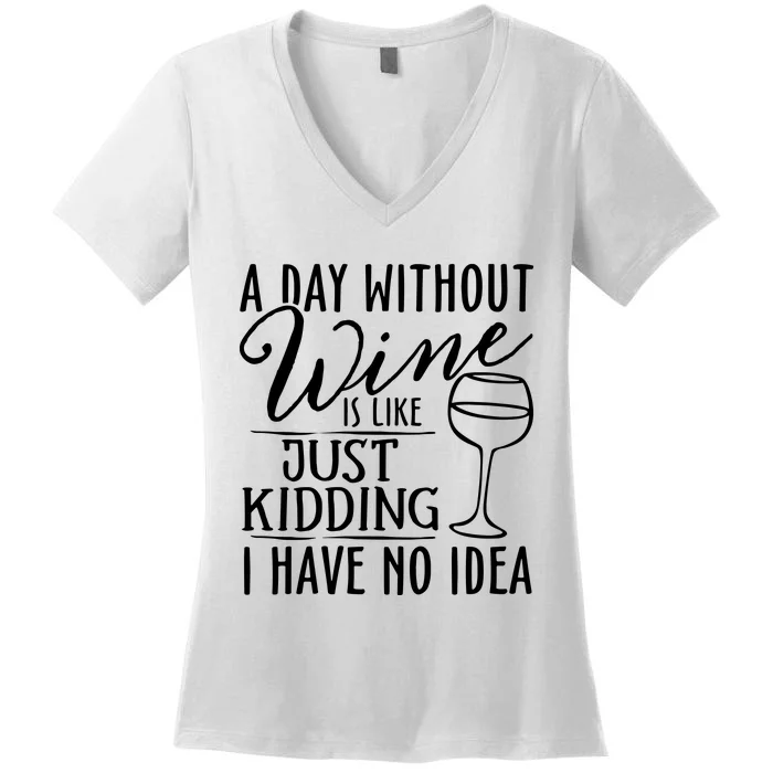 A Day Without Wine Is Like Just Kidding Wine Drinking Lover Women's V-Neck T-Shirt