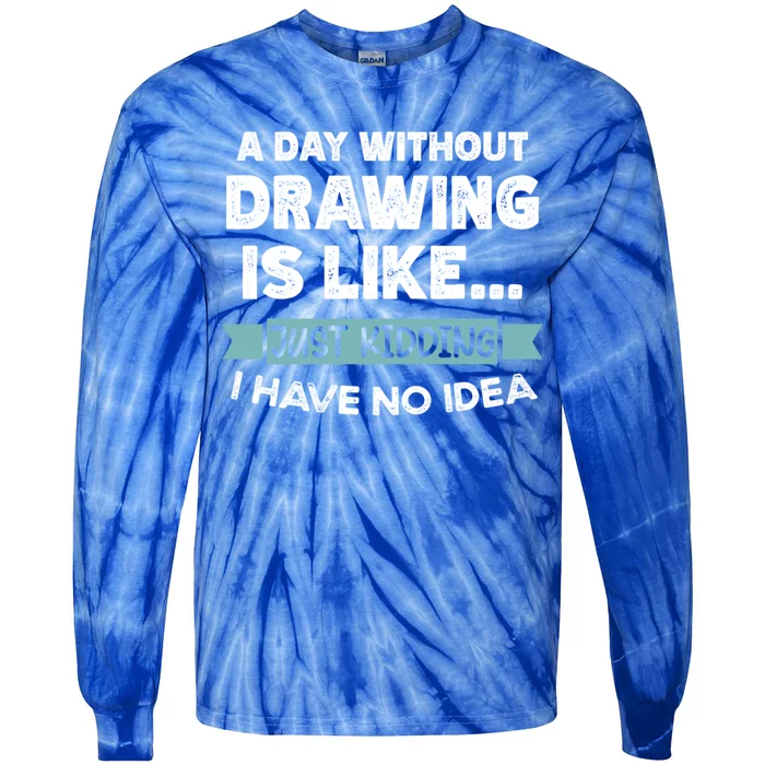 A Day Without Drawing Is Like Just Ding No Idea Gift Tie-Dye Long Sleeve Shirt