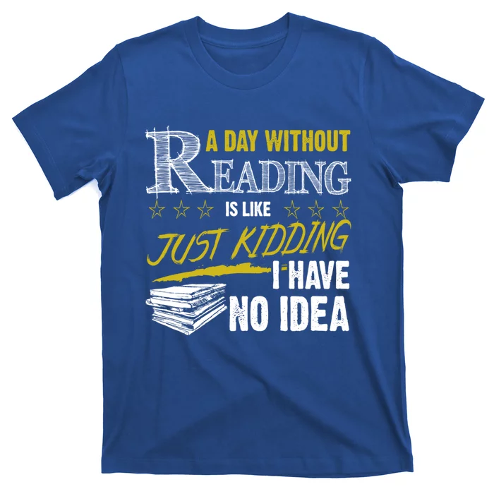 A Day Without Reading Is Like Just Ding No Idea Bookworm Great Gift T-Shirt