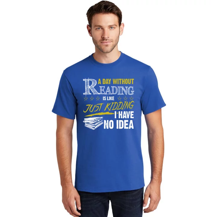 A Day Without Reading Is Like Just Ding No Idea Bookworm Great Gift Tall T-Shirt