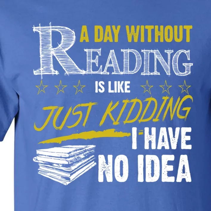 A Day Without Reading Is Like Just Ding No Idea Bookworm Great Gift Tall T-Shirt