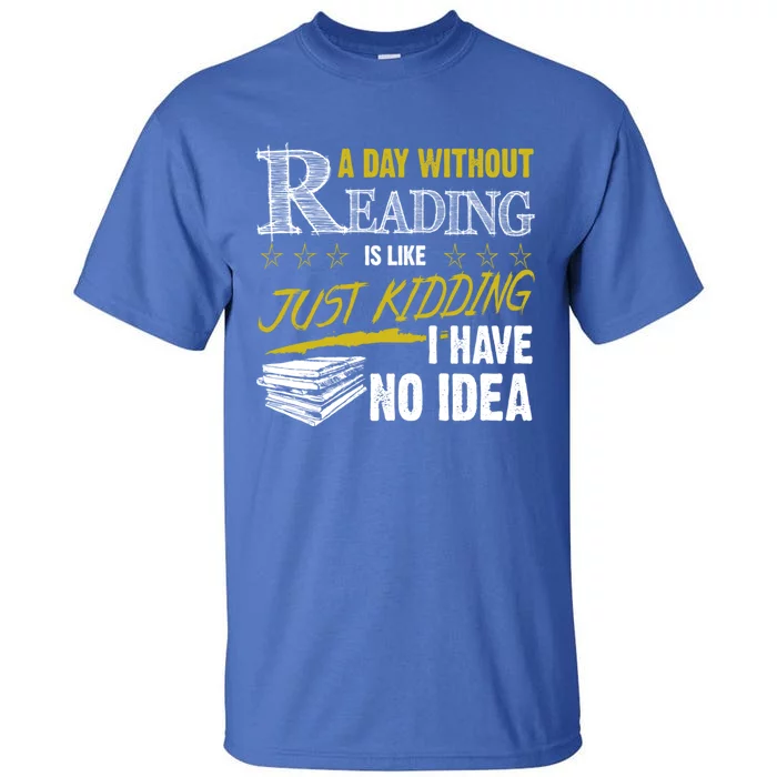 A Day Without Reading Is Like Just Ding No Idea Bookworm Great Gift Tall T-Shirt