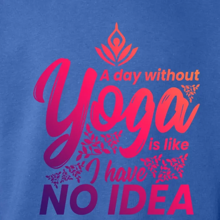 A Day Without Yoga Is Like I Have No Idea Cute Gift Toddler Hoodie