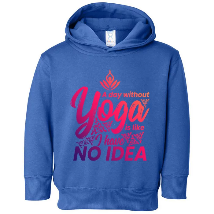 A Day Without Yoga Is Like I Have No Idea Cute Gift Toddler Hoodie