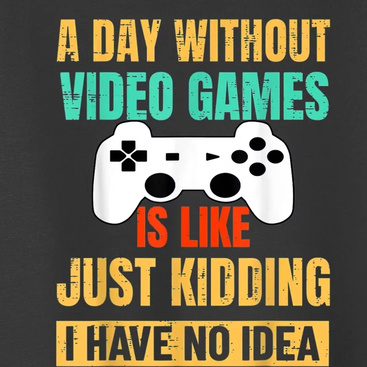 A Day Without Video Games Is Like Funny Gamer Gifts Gaming Toddler T-Shirt