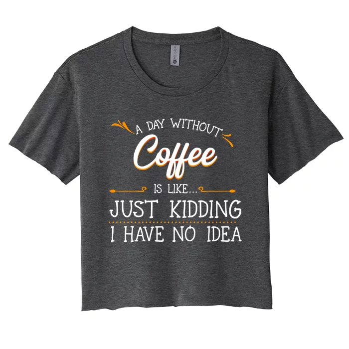 A Day Without Coffee Lover Black Americano Latte Arabica Gift Women's Crop Top Tee