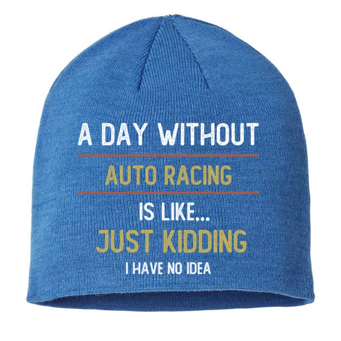 A Day Without Auto Racing Is Like Auto Racing Lovers Gift 8 1/2in Sustainable Knit Beanie