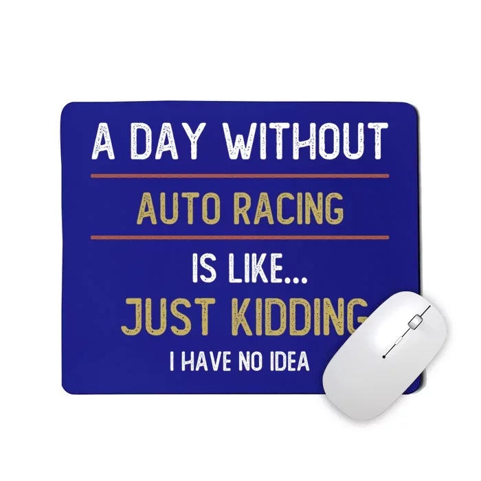 A Day Without Auto Racing Is Like Auto Racing Lovers Gift Mousepad