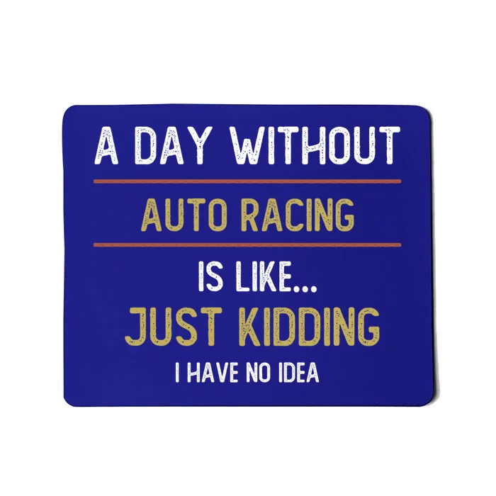 A Day Without Auto Racing Is Like Auto Racing Lovers Gift Mousepad