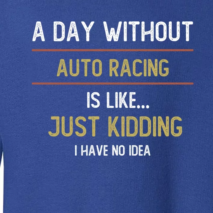 A Day Without Auto Racing Is Like Auto Racing Lovers Gift Toddler Sweatshirt