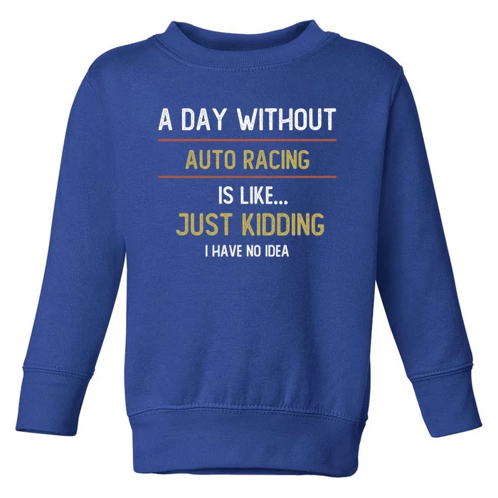 A Day Without Auto Racing Is Like Auto Racing Lovers Gift Toddler Sweatshirt