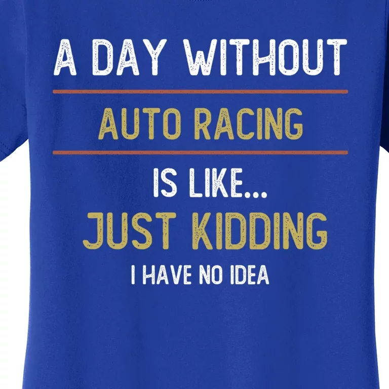 A Day Without Auto Racing Is Like Auto Racing Lovers Gift Women's T-Shirt