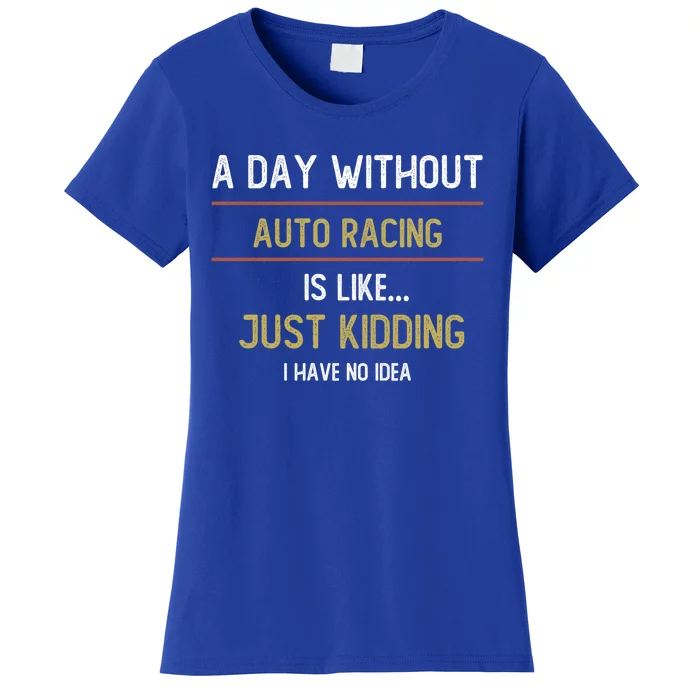 A Day Without Auto Racing Is Like Auto Racing Lovers Gift Women's T-Shirt