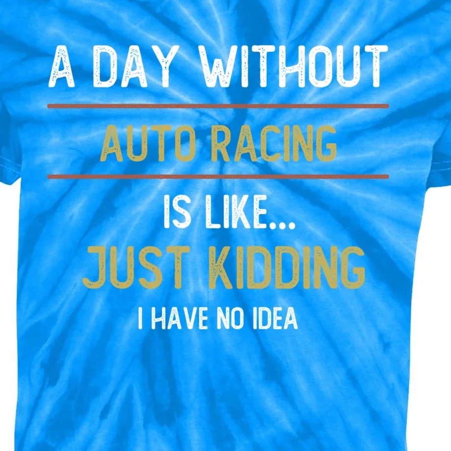 A Day Without Auto Racing Is Like Auto Racing Lovers Gift Kids Tie-Dye T-Shirt