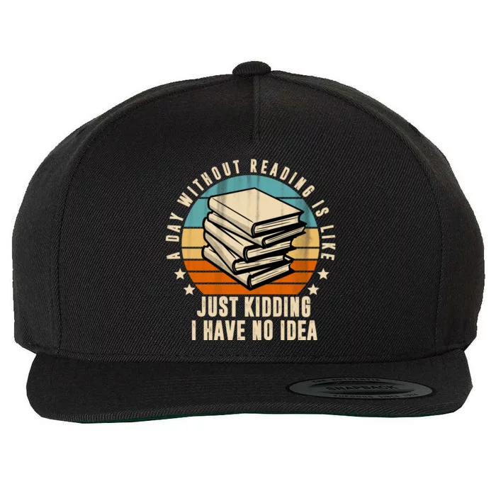 A Day Without Reading Is Like Just Kidding I Have No Idea Wool Snapback Cap