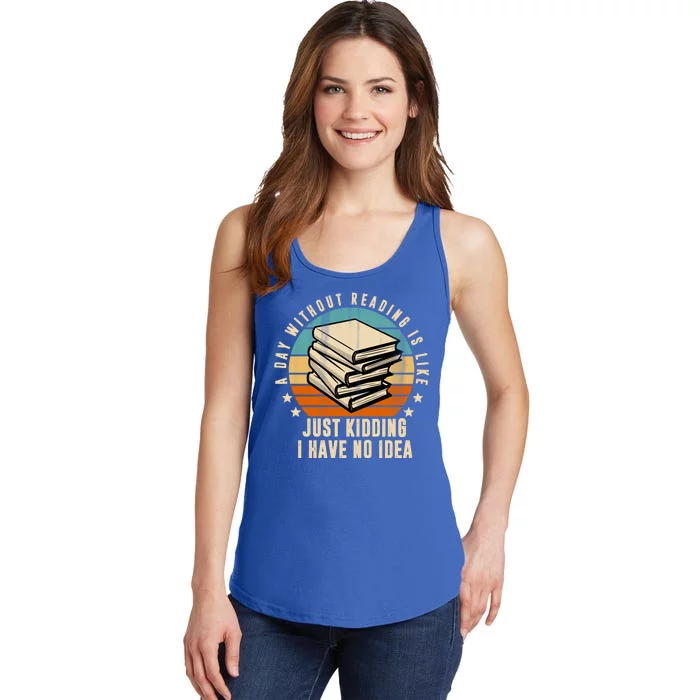 A Day Without Reading Is Like Just Kidding I Have No Idea Ladies Essential Tank