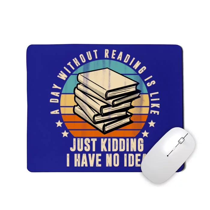 A Day Without Reading Is Like Just Kidding I Have No Idea Mousepad