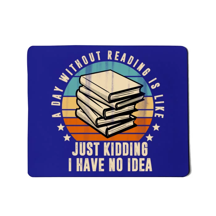 A Day Without Reading Is Like Just Kidding I Have No Idea Mousepad