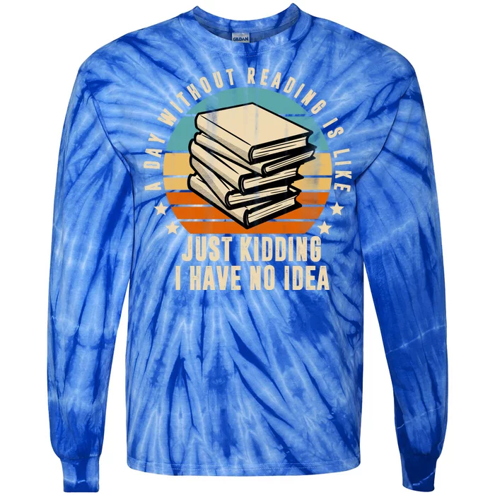 A Day Without Reading Is Like Just Kidding I Have No Idea Tie-Dye Long Sleeve Shirt