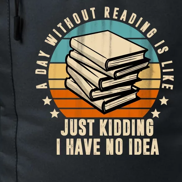 A Day Without Reading Is Like Just Kidding I Have No Idea Daily Commute Backpack