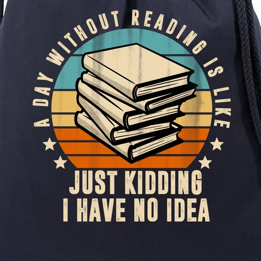 A Day Without Reading Is Like Just Kidding I Have No Idea Drawstring Bag