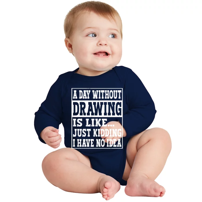 A Day Without Drawing Is Like Funny Painting Drawing Gift Baby Long Sleeve Bodysuit